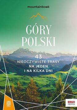Góry Polski. 43 nieoczywiste trasy na jeden i na kilka dni. Mountainbook. Przewodnik trekingowy